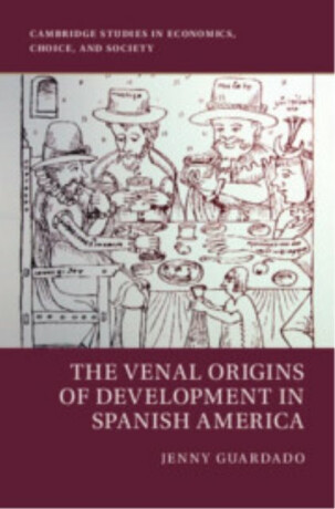 The Venal Origins of Development in Spanish America - Jenny  Guardado