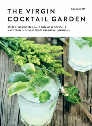 The Virgin Cocktail Garden: Refreshing Mocktails and Botanical Cocktails Made from the Finest Fruits and Herbal Infusions - David Hurst