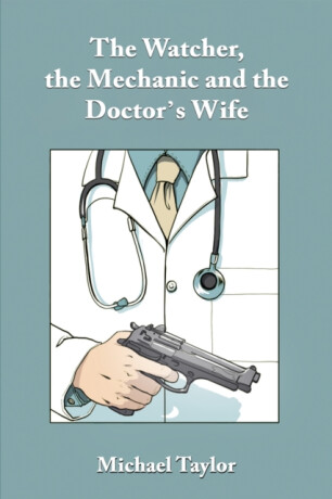 The Watcher, the Mechanic and the Doctor's Wife - Michael Taylor