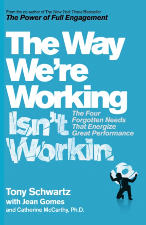 The Way We're Working Isn't Working - Tony Schwartz,Jean Gomes,Ph.D., Catherine McCarthy