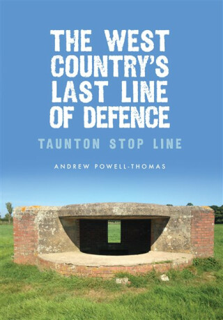 The West Country's Last Line of Defence - Andrew Powell-Thomas