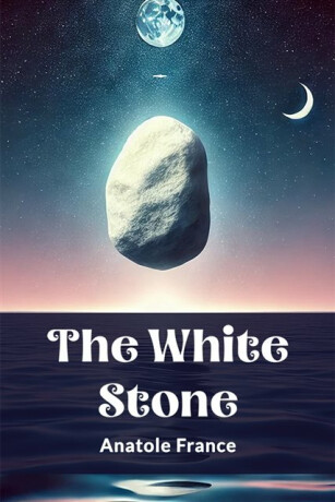The White Stone (Edition2024) - Anatole France