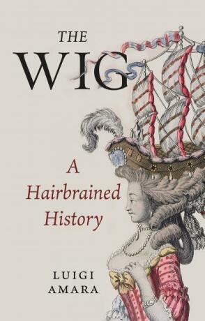The Wig: A Hairbrained History - 