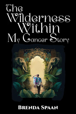 The Wilderness Within: My Cancer Story - Brenda Spaan