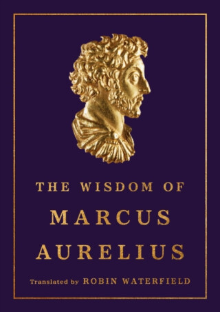 The Wisdom of Marcus Aurelius - Antoninus Marcus Aurelius,Robin Waterfield