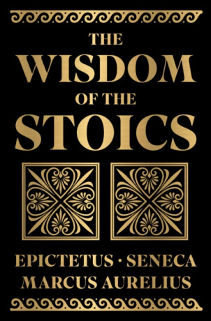 The Wisdom of the Stoics - Antoninus Marcus Aurelius,Epictetus,Seneca