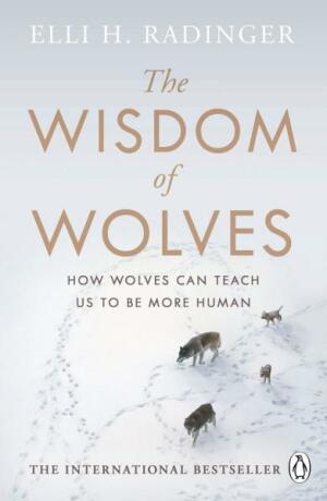 The Wisdom of Wolves: How Wolves Can Teach Us To Be More Human - Elli H. Radingerová