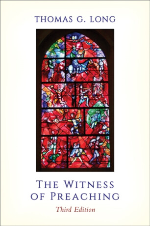 The Witness of Preaching, Third Edition - Thomas G. Long