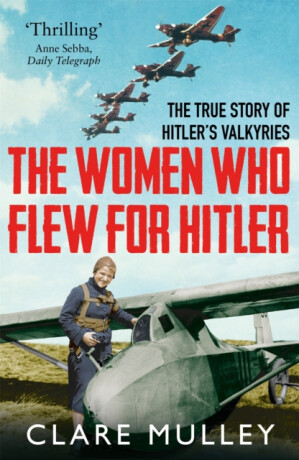 The Women Who Flew for Hitler - Mulley Clare