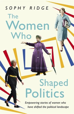 The Women Who Shaped Politics - Sophy Ridge
