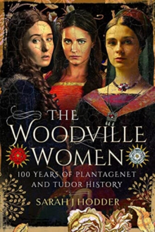 The Woodville Women - Sarah J Hodder