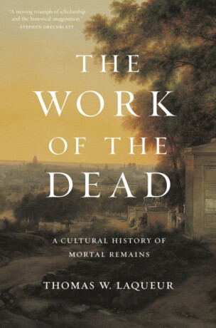 The Work of the Dead â€“ A Cultural History of Mortal Remains - Thomas W. Laqueur