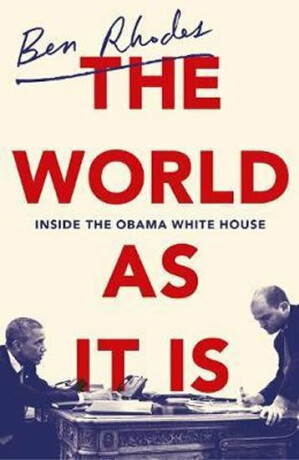 The World As It Is: Inside the Obama White House - Rhodes Ben
