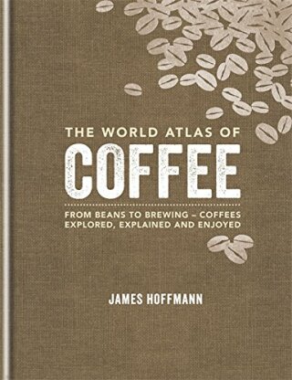 The World Atlas of Coffee - James Hoffmann