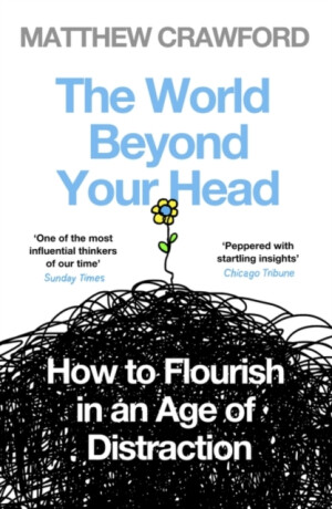 The World Beyond Your Head - Matthew Crawford