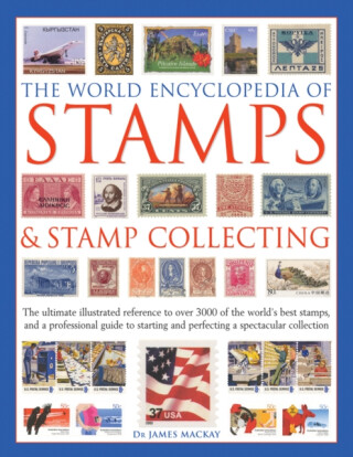 The World Encyclopedia of Stamps & Stamp Collecting - James Mackay, Matthew Hill