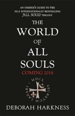 The World of All Souls : A Complete Guide to A Discovery of Witches, Shadow of Night and The Book of Life - Deborah Harknessová