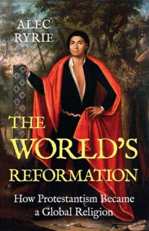 The World's Reformation - Alec Ryrie