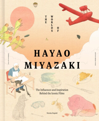 The Worlds of Hayao Miyazaki - Nicolas Rapold