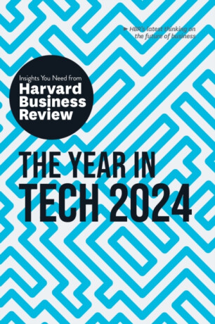 The Year in Tech, 2024 - Harvard Business Review,Ethan Mollick,David De Cremer,Richard Florida,Nita A. Farahany