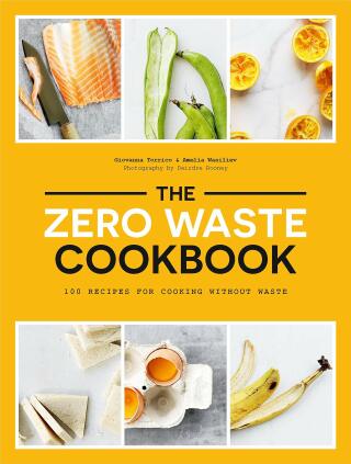 The Zero Waste Cookbook: 100 Recipes for Cooking Without Waste - Giovanna Torrico