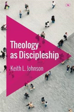 Theology as Discipleship - Keith L  Johnson