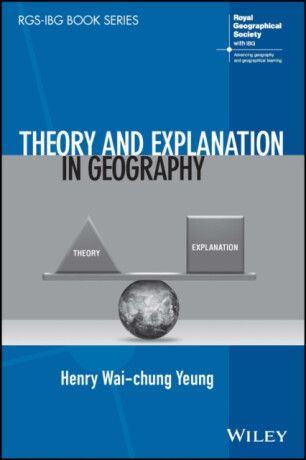 Theory and Explanation in Geography - Henry Wai-chung  Yeung