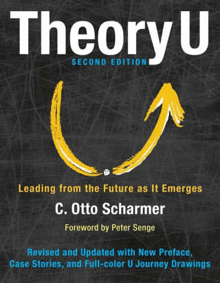 Theory U: Leading from the Future as It Emerges - SCHARMER