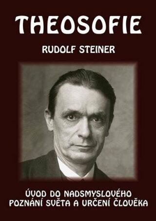 Theosofie - Úvod do nadsmyslového poznání světa a určení člověka - Rudolf Steiner