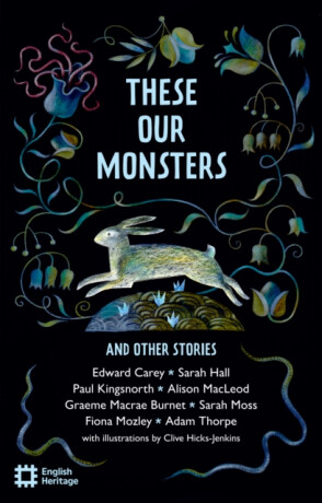 These Our Monsters And Other Stories - Edward Carey,Burnet Graeme Macrae,Fiona Mozley,Moss Sarah,Sarah Hall,Adam Thorpe,Paul Kingsnorth,Alison MacLeod