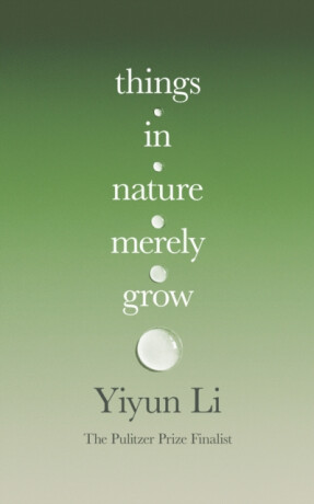 Things in Nature Merely Grow - Li Yiyun