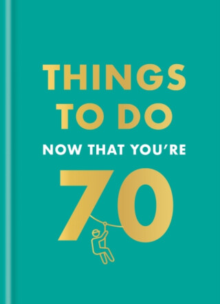 Things to Do Now That You're 70 - Graeme Kent,Hamlyn