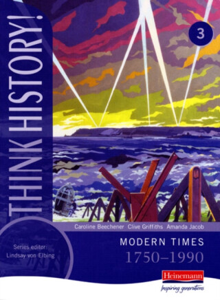 Think History: Modern Times 1750-1990 Core Pupil Book 3 - Amanda Jacob,Clive Griffiths,Caroline Beechener