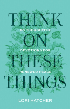 Think on These Things - Lori Hatcher