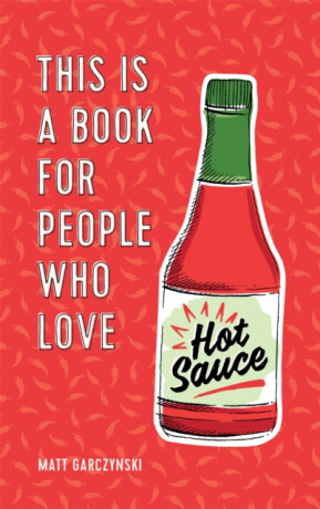 This Is a Book for People Who Love Hot Sauce - Matt Garczynski