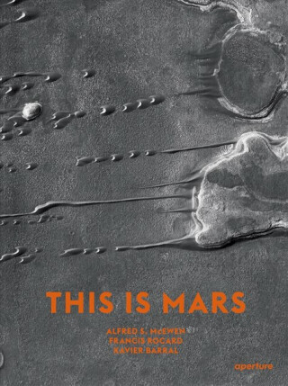 This Is Mars - Alfred S. McEwen,Xavier Barral,Sebastien Girard,Nicolas Mangold,Francis Rocard