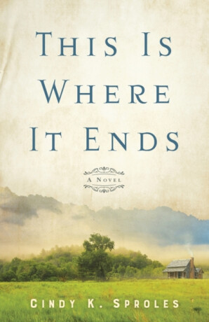 This Is Where It Ends â€“ A Novel - Cindy K. Sproles