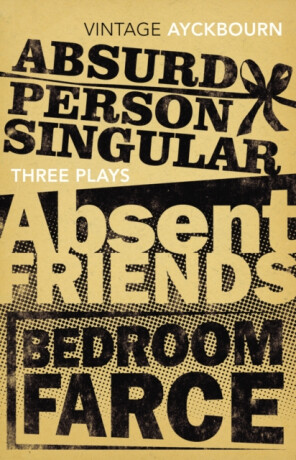 Three Plays - Absurd Person Singular, Absent Friends, Bedroom Farce - Alan Ayckbourn