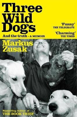 Three Wild Dogs (and the truth) - Markus Zusak