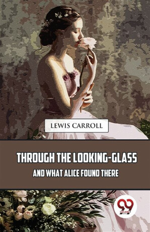 Through the Looking-Glass and What Alice Found There - Lewis Carroll
