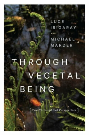 Through Vegetal Being - Michael Marder,Luce Irigaray