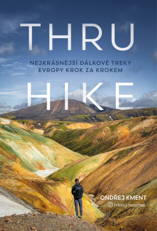 THRU-HIKE: Nejkrásnější dálkové treky Evropy krok za krokem - Kment Ondřej