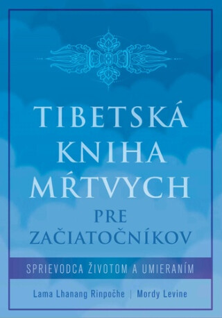 Tibetská kniha mŕtvych pre začiatočníkov - Lama Lhanang Rinpočhe,Mordy Levine