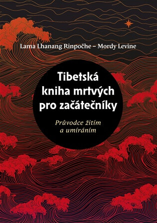 Tibetská kniha mrtvých pro začátečníky - Lama Lhanang Rinpočhe,Mordy Levine