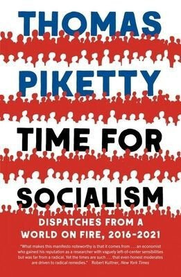 Time for Socialism â€“ Dispatches from a World on Fire, 2016â€“2021 - Thomas Piketty