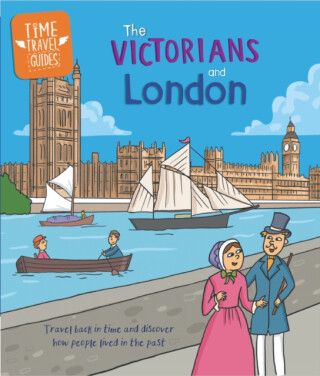 Time Travel Guides: The Victorians and London - Tim Cooke