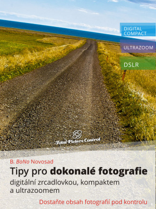 Tipy pro dokonalé fotografie digitální zrcadlovkou, kompaktem a ultrazoomem - B. BoNo Novosad