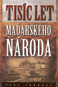 Tisíc let maďarského národa - Paul Lendvai