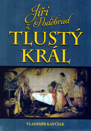 Jiří z Poděbrad Tlustý král - Vladimír Kavčiak