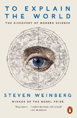To Explain the World - Steven Weinberg